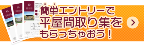 簡単エントリーで、平屋間取り集をもらっちゃおう!