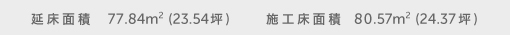 延床面積 77.84㎡(23.54坪) 施工床面積 80.57㎡(24.37坪)
