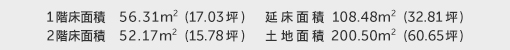 1階床面積 56.31㎡（17.03坪） 2階床面積 52.17㎡（15.78坪） 建物面積 108.48㎡（32.81坪） 土地面積 200.50㎡（60.65坪） 