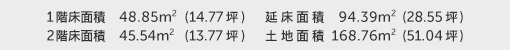 1階床面積 48.85㎡（14.77坪） 2階床面積 45.54㎡（13.77坪） 建物面積 94.39㎡（28.55坪） 土地面積 168.76㎡（51.04坪） 