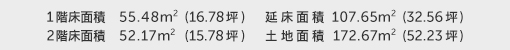 1階床面積 55.48㎡（16.78坪） 2階床面積 52.17㎡（15.78坪） 建物面積 107.65㎡（32.56坪） 土地面積 172.67㎡（52.23坪）