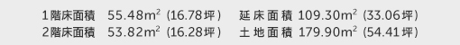 1階床面積 55.48㎡（16.78坪） 2階床面積 53.82㎡（16.28坪） 建物面積 109.30㎡（33.06坪） 土地面積 179.90㎡（54.41坪）