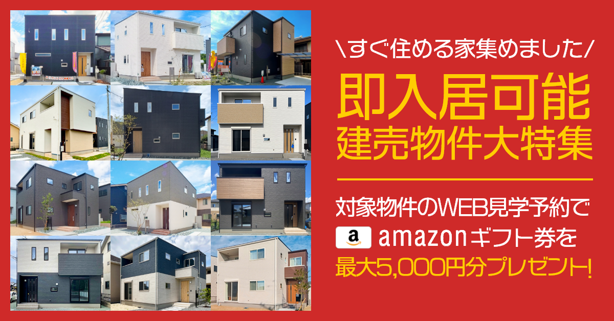 即入居可能 建売物件大特集。対象物件のWEB見学予約でamazonギフト券を最大5,000円分プレゼント!
