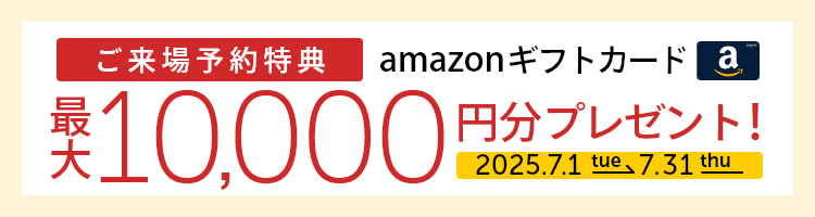 ご来場予約特典 amazonギフト券最大10,000円分プレゼント!