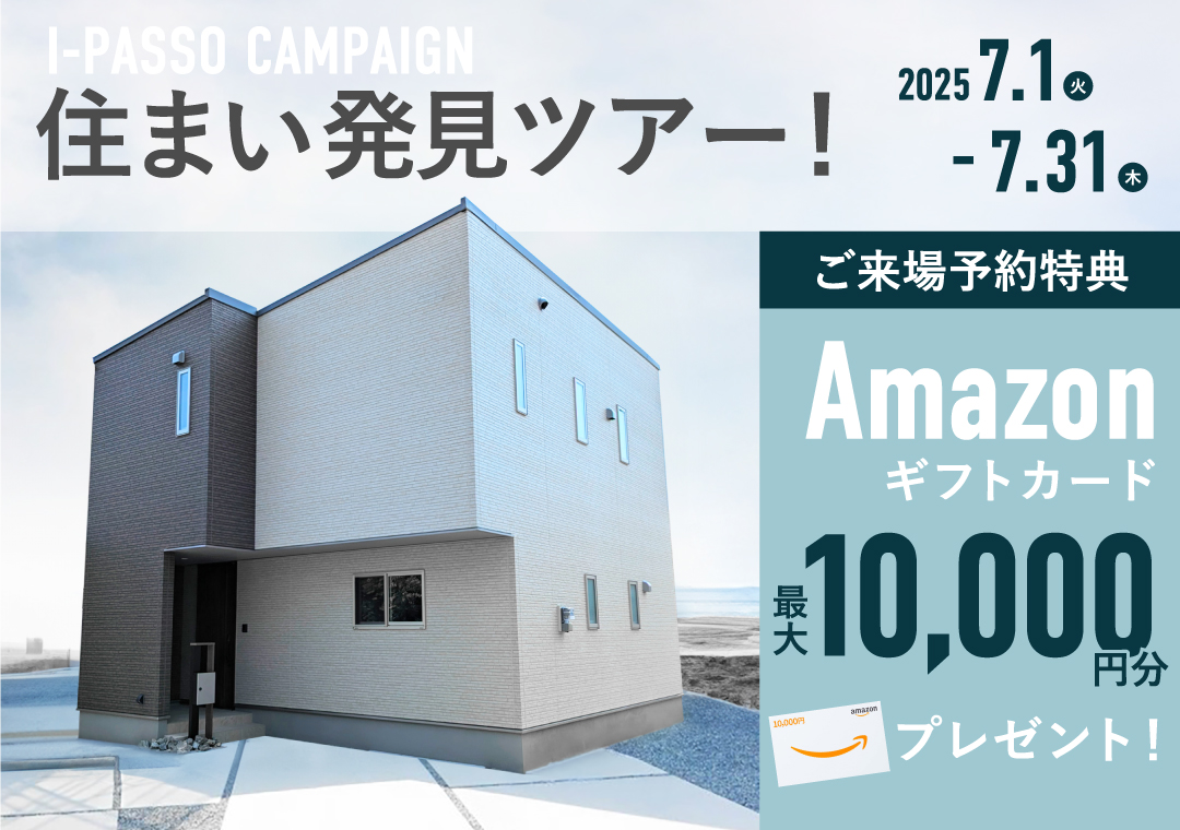 住まい発見ツアー 2025.7.1 tue - 2025.7.31 thu ご来場予約特典 amazonギフト券最大10,000円分プレゼント！