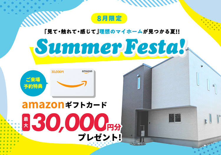 8月限定・サマーフェスタ ご来場予約特典 amazonギフト券最大30,000円分プレゼント！